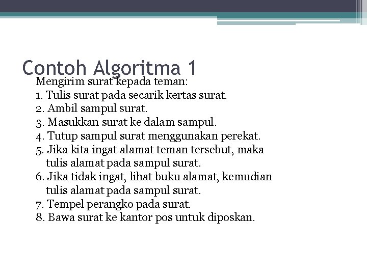 Contoh Algoritma 1 Mengirim surat kepada teman: 1. Tulis surat pada secarik kertas surat.