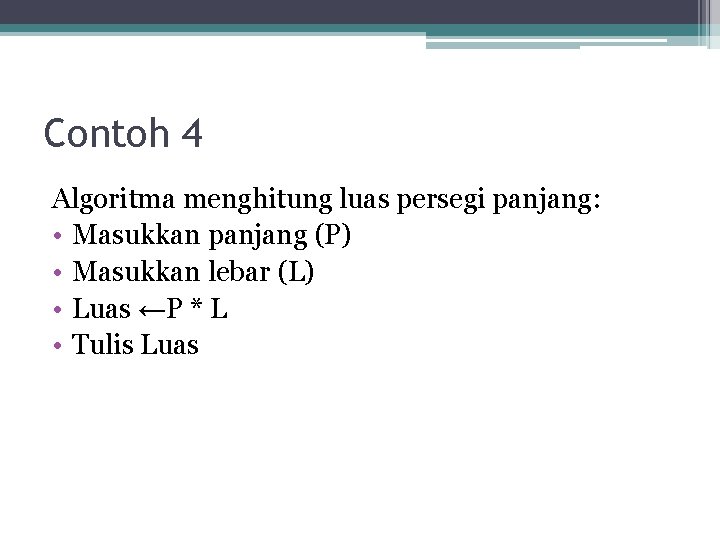 Contoh 4 Algoritma menghitung luas persegi panjang: • Masukkan panjang (P) • Masukkan lebar