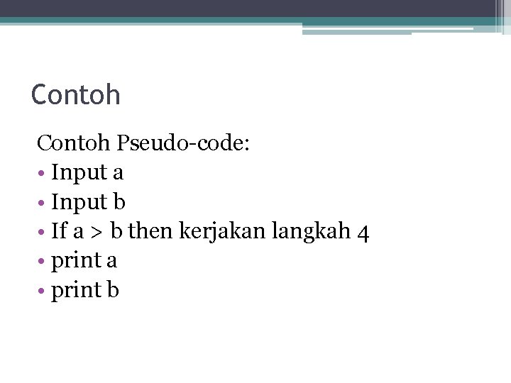 Contoh Pseudo-code: • Input a • Input b • If a > b then