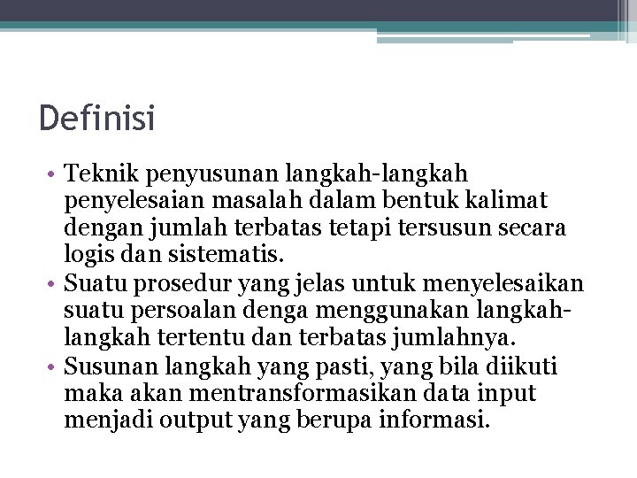 Definisi • Teknik penyusunan langkah-langkah penyelesaian masalah dalam bentuk kalimat dengan jumlah terbatas tetapi