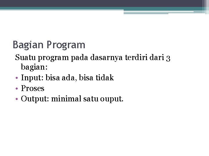 Bagian Program Suatu program pada dasarnya terdiri dari 3 bagian: • Input: bisa ada,