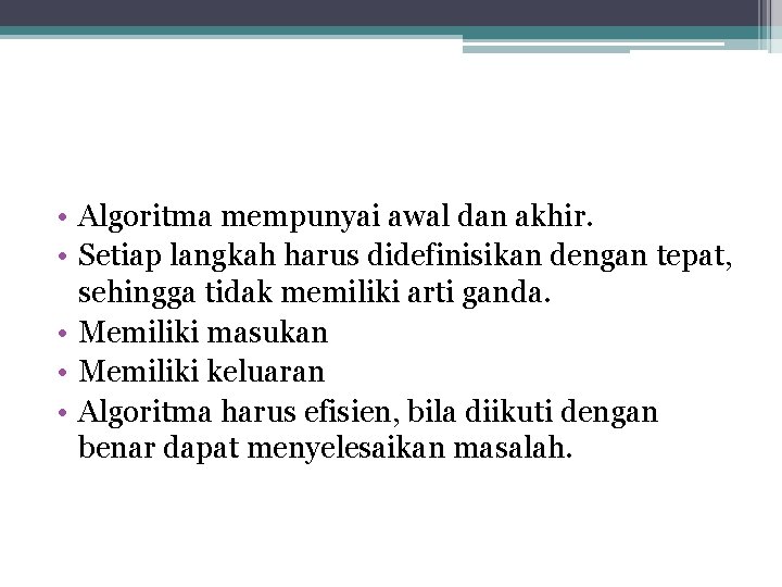  • Algoritma mempunyai awal dan akhir. • Setiap langkah harus didefinisikan dengan tepat,