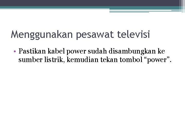 Menggunakan pesawat televisi • Pastikan kabel power sudah disambungkan ke sumber listrik, kemudian tekan