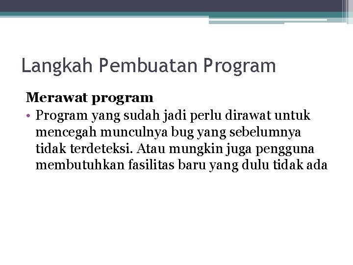 Langkah Pembuatan Program Merawat program • Program yang sudah jadi perlu dirawat untuk mencegah