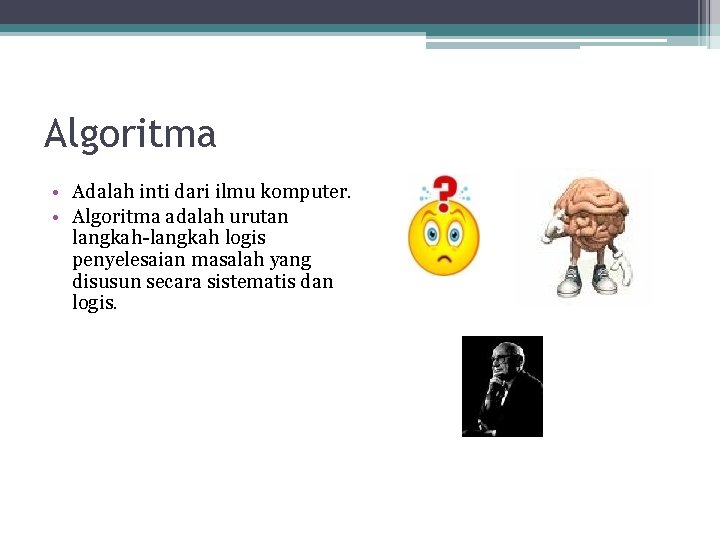 Algoritma • Adalah inti dari ilmu komputer. • Algoritma adalah urutan langkah-langkah logis penyelesaian