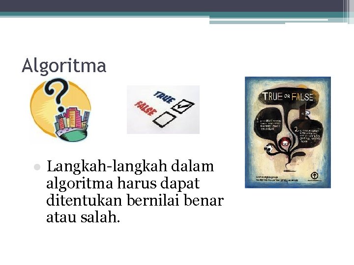 Algoritma l Langkah-langkah dalam algoritma harus dapat ditentukan bernilai benar atau salah. 