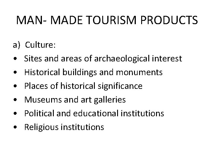 MAN- MADE TOURISM PRODUCTS a) • • • Culture: Sites and areas of archaeological