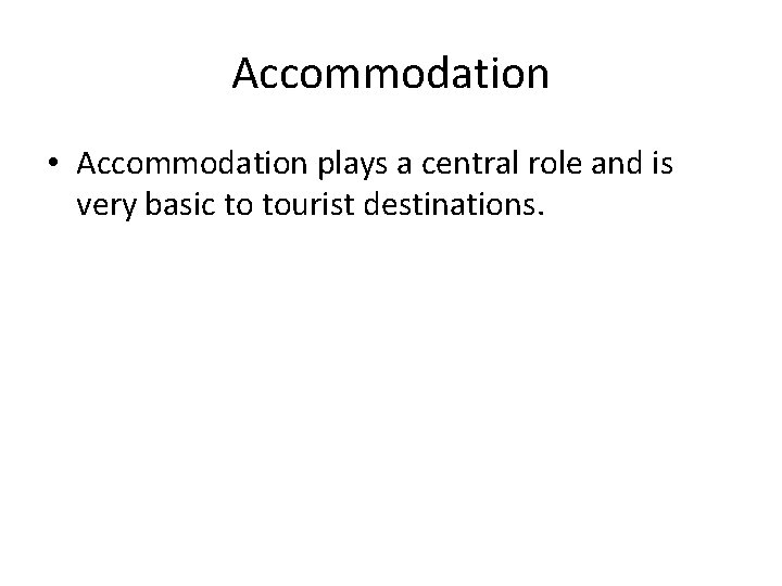 Accommodation • Accommodation plays a central role and is very basic to tourist destinations.