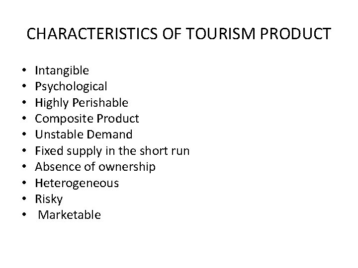 CHARACTERISTICS OF TOURISM PRODUCT • • • Intangible Psychological Highly Perishable Composite Product Unstable