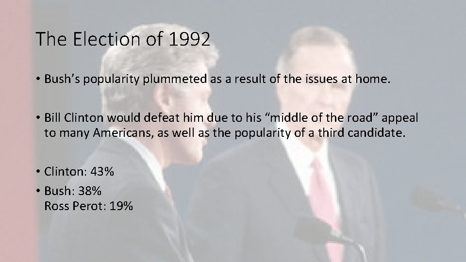 The Election of 1992 • Bush’s popularity plummeted as a result of the issues