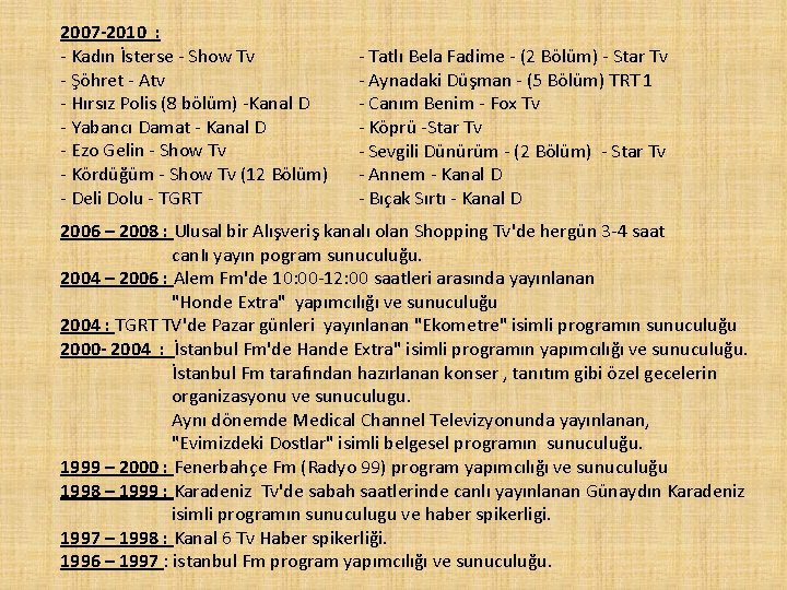 2007 -2010 : - Kadın İsterse - Show Tv - Şöhret - Atv -