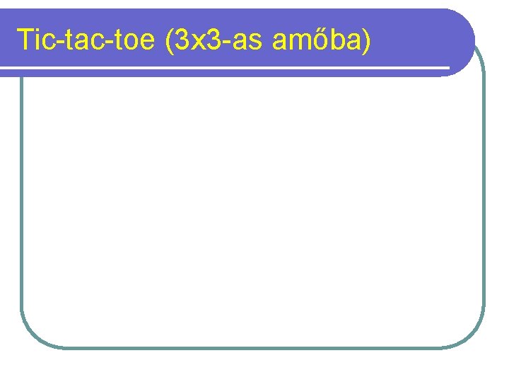 Tic-tac-toe (3 x 3 -as amőba) 