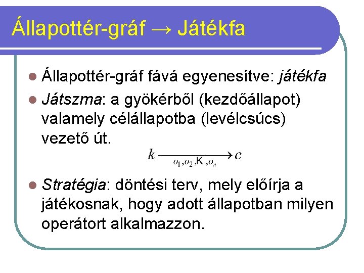 Állapottér-gráf → Játékfa l Állapottér-gráf fává egyenesítve: játékfa l Játszma: a gyökérből (kezdőállapot) valamely