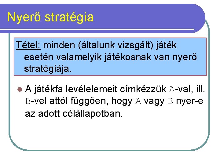 Nyerő stratégia Tétel: minden (általunk vizsgált) játék esetén valamelyik játékosnak van nyerő stratégiája. l.