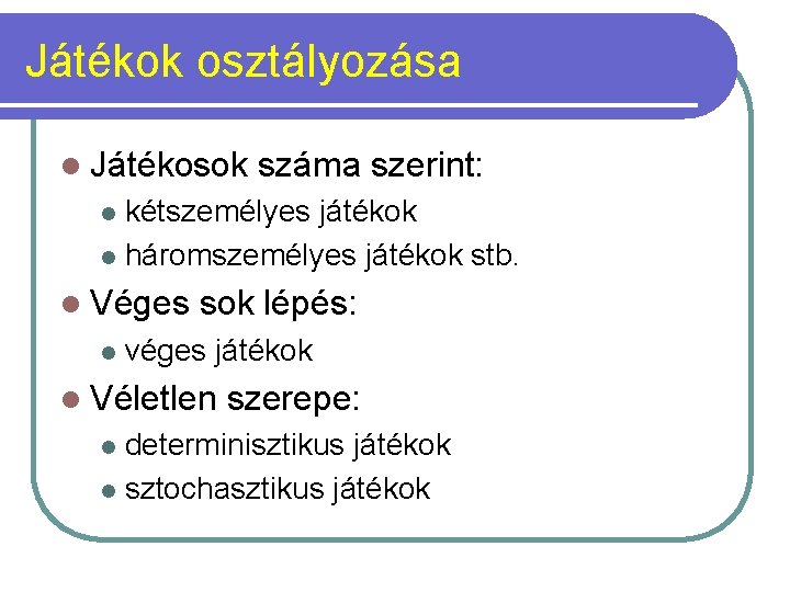 Játékok osztályozása l Játékosok száma szerint: kétszemélyes játékok l háromszemélyes játékok stb. l l