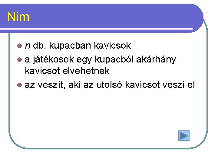 Nim ln db. kupacban kavicsok l a játékosok egy kupacból akárhány kavicsot elvehetnek l