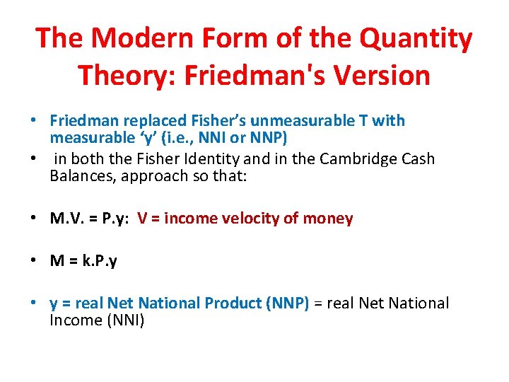 The Modern Form of the Quantity Theory: Friedman's Version • Friedman replaced Fisher’s unmeasurable