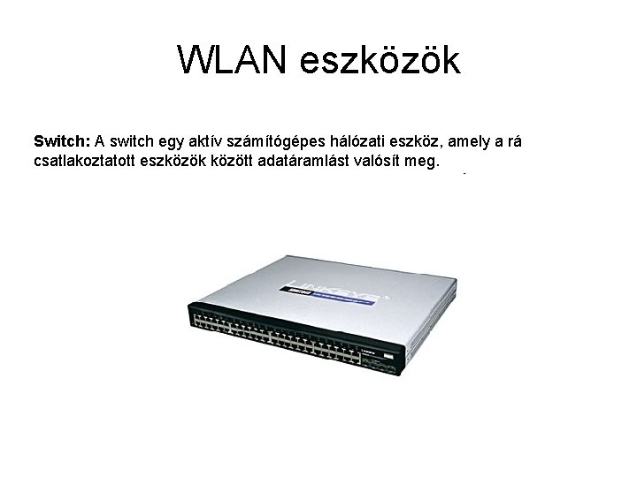 WLAN eszközök Switch: A switch egy aktív számítógépes hálózati eszköz, amely a rá csatlakoztatott