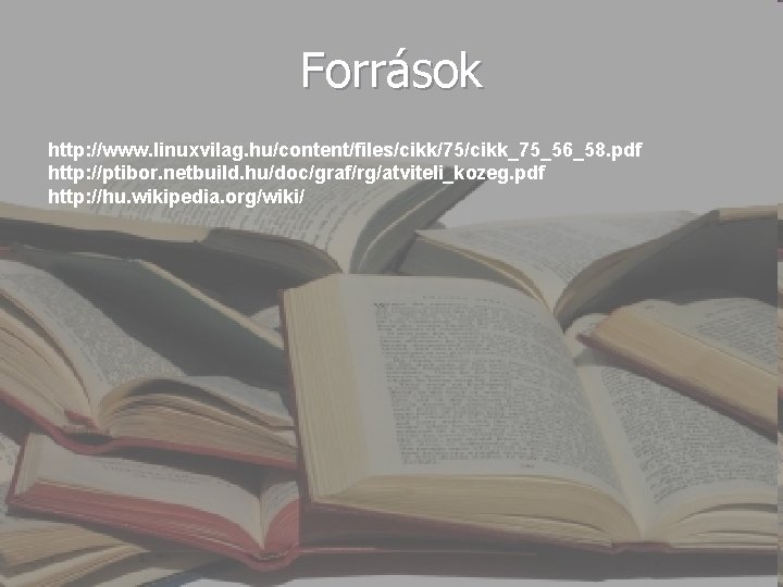 Források http: //www. linuxvilag. hu/content/files/cikk/75/cikk_75_56_58. pdf http: //ptibor. netbuild. hu/doc/graf/rg/atviteli_kozeg. pdf http: //hu. wikipedia.