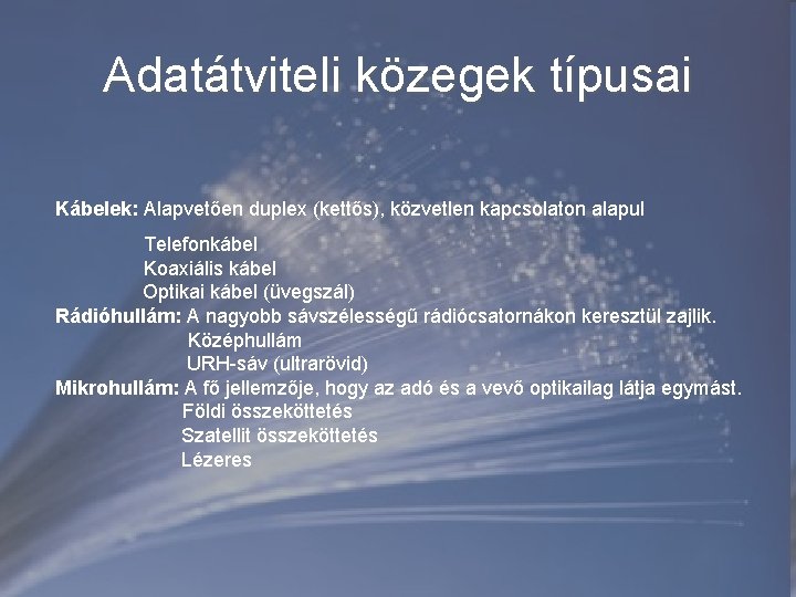 Adatátviteli közegek típusai Kábelek: Alapvetően duplex (kettős), közvetlen kapcsolaton alapul Telefonkábel Koaxiális kábel Optikai Adatátviteli közegek típusai Kábelek: Alapvetően duplex (kettős), közvetlen kapcsolaton alapul Telefonkábel Koaxiális kábel Optikai