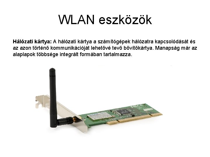 WLAN eszközök Hálózati kártya: A hálózati kártya a számítógépek hálózatra kapcsolódását és az azon