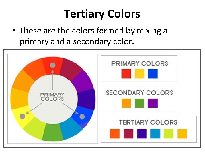 Tertiary Colors • These are the colors formed by mixing a primary and a