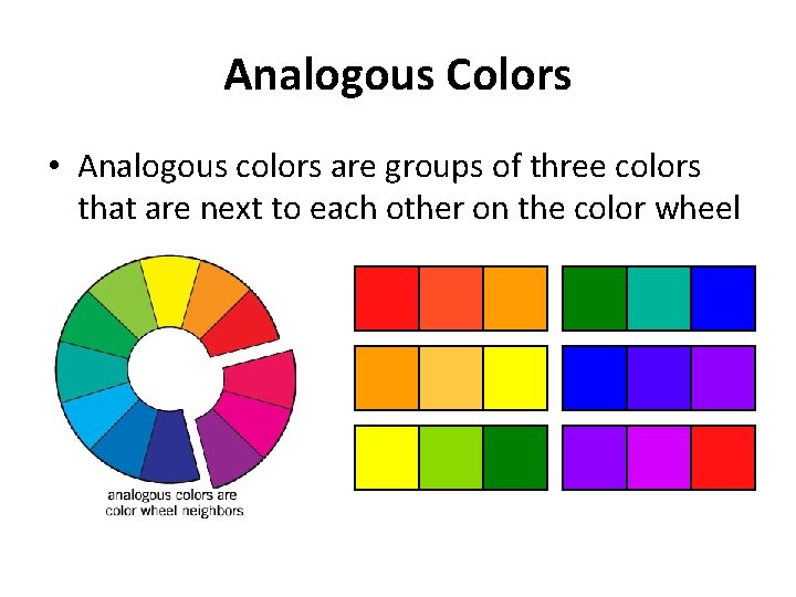 Analogous Colors • Analogous colors are groups of three colors that are next to