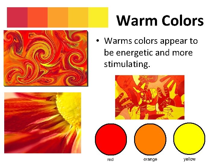 Warm Colors • Warms colors appear to be energetic and more stimulating. 
