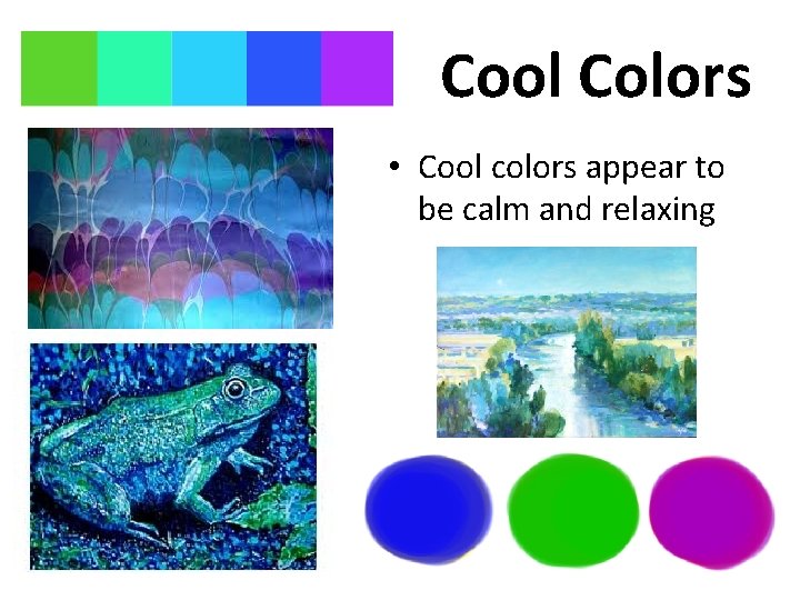 Cool Colors • Cool colors appear to be calm and relaxing 