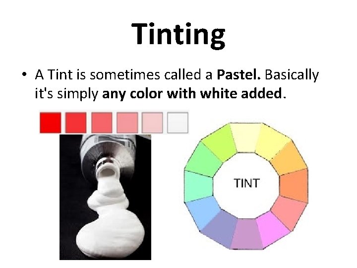 Tinting • A Tint is sometimes called a Pastel. Basically it's simply any color