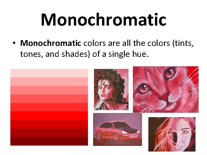 Monochromatic • Monochromatic colors are all the colors (tints, tones, and shades) of a