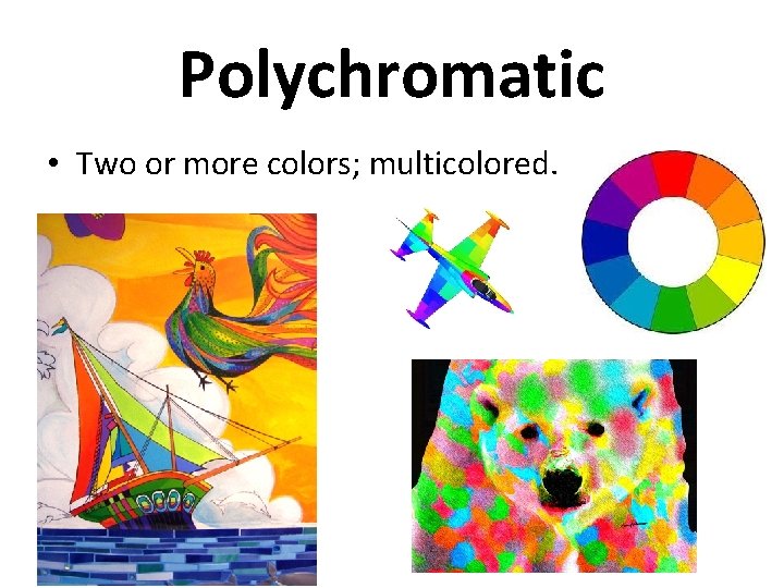 Polychromatic • Two or more colors; multicolored. 