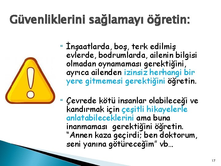 Güvenliklerini sağlamayı öğretin: İnşaatlarda, boş, terk edilmiş evlerde, bodrumlarda, ailenin bilgisi olmadan oynamaması gerektiğini,