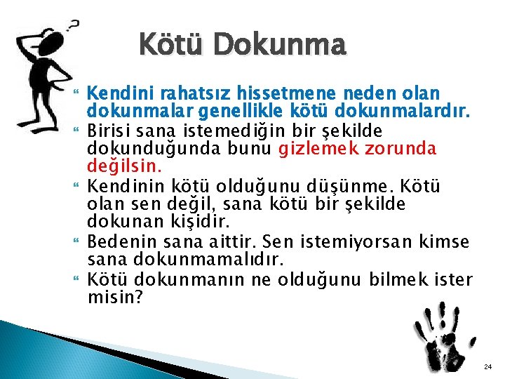 Kötü Dokunma Kendini rahatsız hissetmene neden olan dokunmalar genellikle kötü dokunmalardır. Birisi sana istemediğin