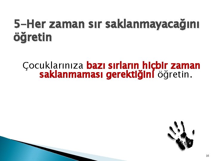 5 -Her zaman sır saklanmayacağını öğretin Çocuklarınıza bazı sırların hiçbir zaman saklanmaması gerektiğini öğretin.