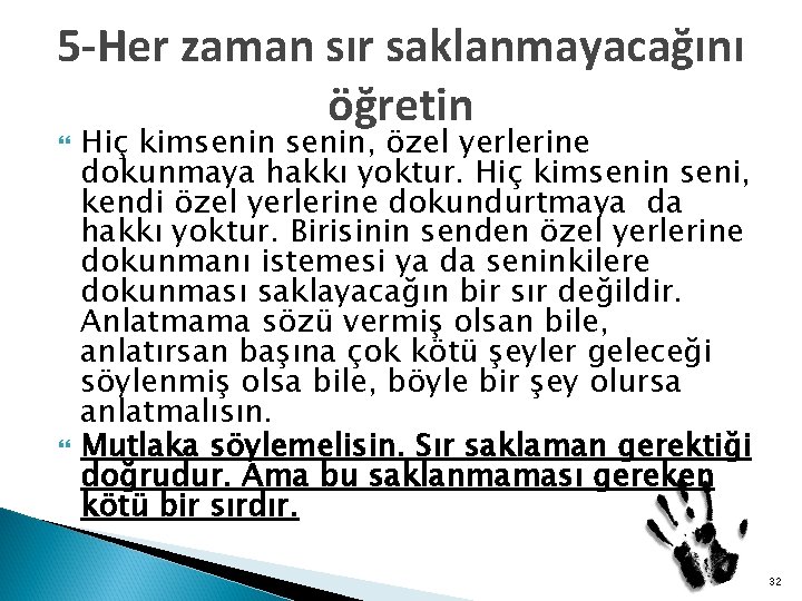 5 -Her zaman sır saklanmayacağını öğretin Hiç kimsenin, özel yerlerine dokunmaya hakkı yoktur. Hiç