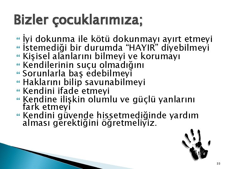 Bizler çocuklarımıza; İyi dokunma ile kötü dokunmayı ayırt etmeyi İstemediği bir durumda “HAYIR” diyebilmeyi