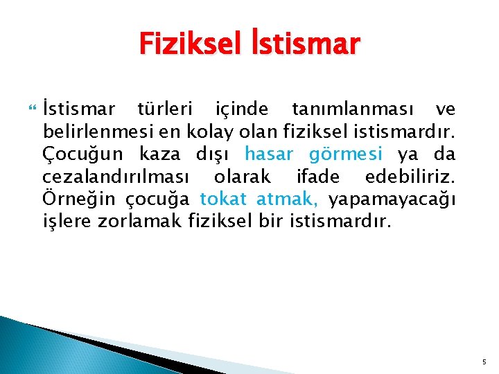 Fiziksel İstismar türleri içinde tanımlanması ve belirlenmesi en kolay olan fiziksel istismardır. Çocuğun kaza