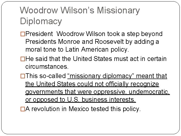 Woodrow Wilson’s Missionary Diplomacy �President Woodrow Wilson took a step beyond Presidents Monroe and