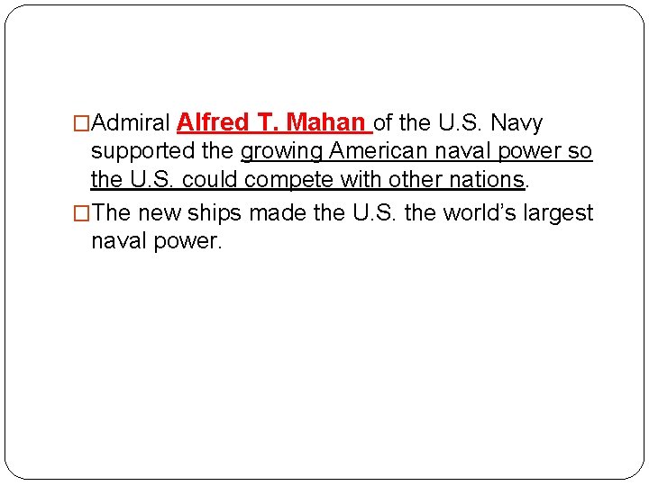 �Admiral Alfred T. Mahan of the U. S. Navy supported the growing American naval