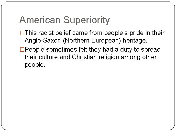 American Superiority �This racist belief came from people’s pride in their Anglo-Saxon (Northern European)