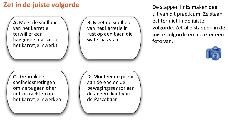 Zet in de juiste volgorde A. Meet de snelheid van het karretje terwijl er