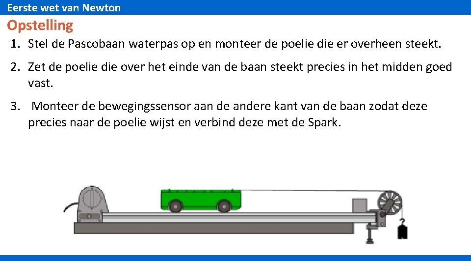 Eerste wet van Newton Opstelling 1. Stel de Pascobaan waterpas op en monteer de