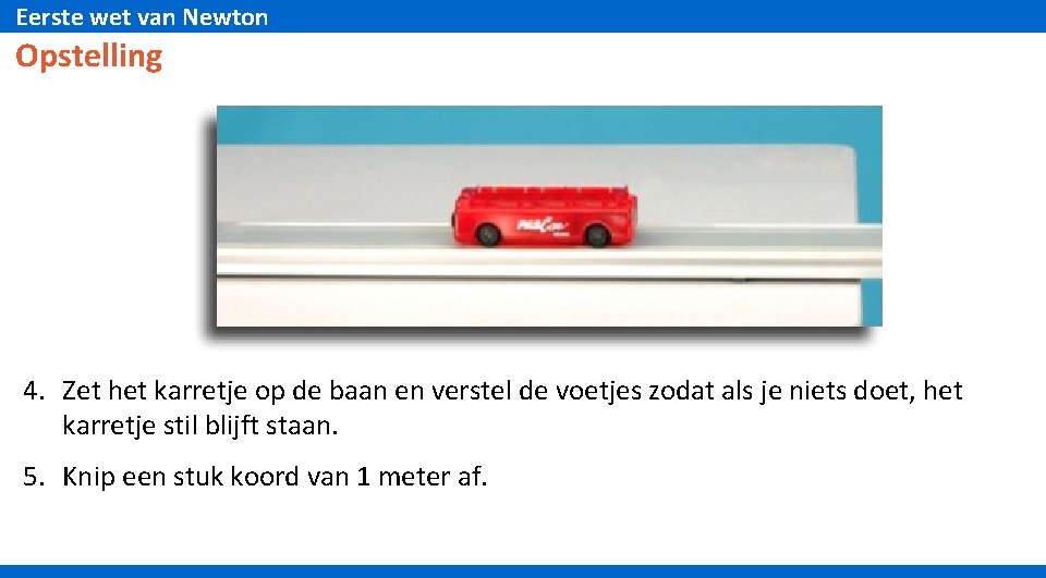 Eerste wet van Newton Opstelling 4. Zet het karretje op de baan en verstel
