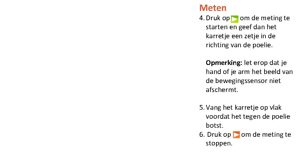 Meten 4. Druk op om de meting te starten en geef dan het karretje