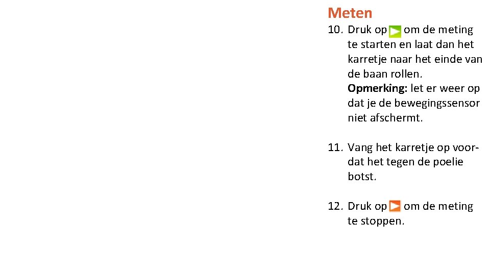Meten 10. Druk op om de meting te starten en laat dan het karretje