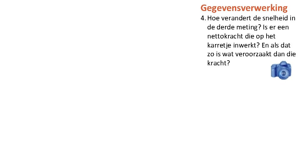 Gegevensverwerking 4. Hoe verandert de snelheid in de derde meting? Is er een nettokracht