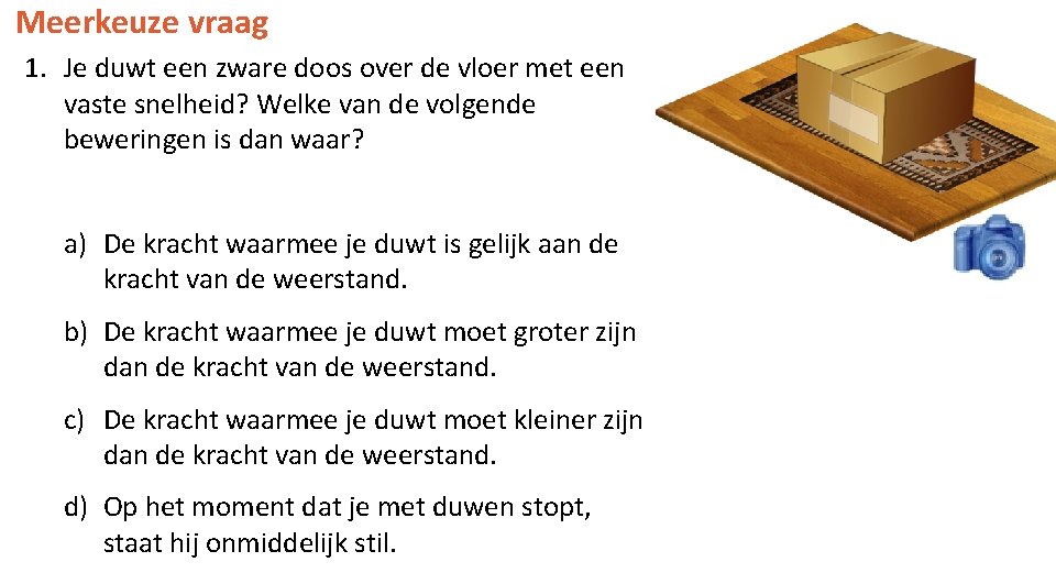 Meerkeuze vraag 1. Je duwt een zware doos over de vloer met een vaste