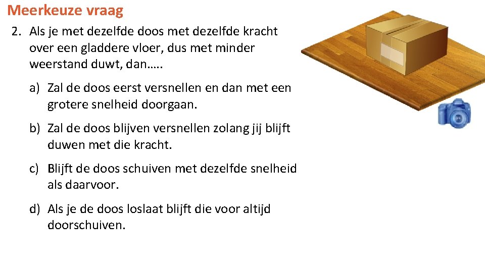 Meerkeuze vraag 2. Als je met dezelfde doos met dezelfde kracht over een gladdere