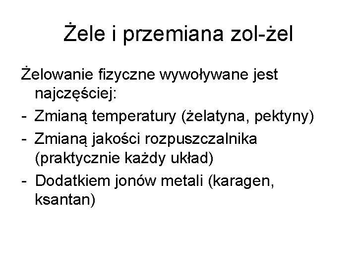 Żele i przemiana zol-żel Żelowanie fizyczne wywoływane jest najczęściej: - Zmianą temperatury (żelatyna, pektyny)